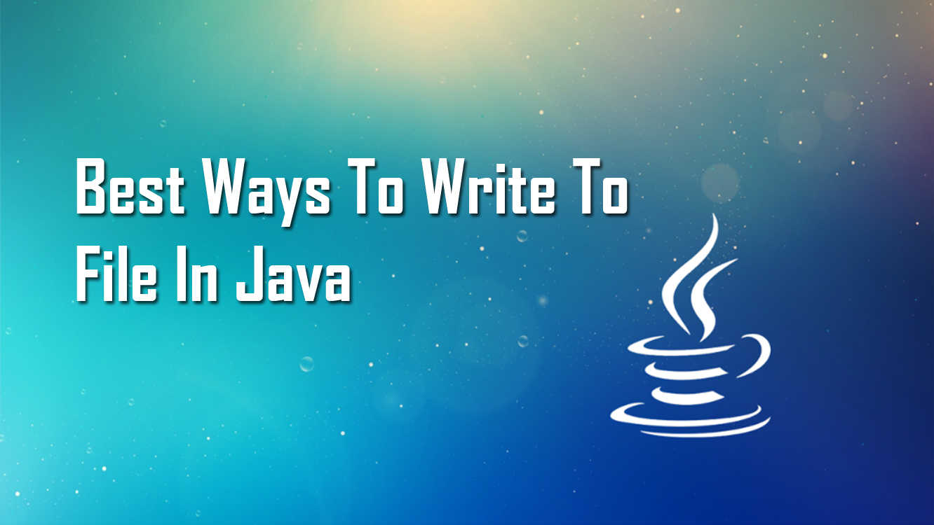 Write To File In Java Best Ways And Other Approaches For Writing
