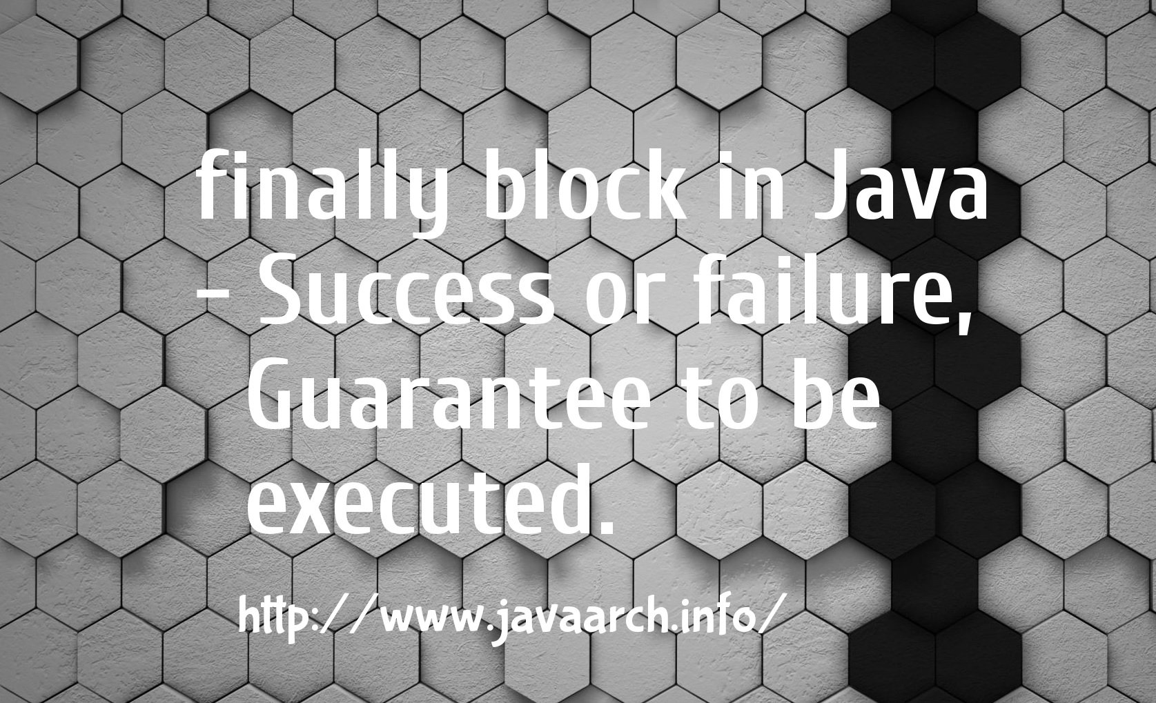 finally block in Java Success or failure. Guarantee to be executed