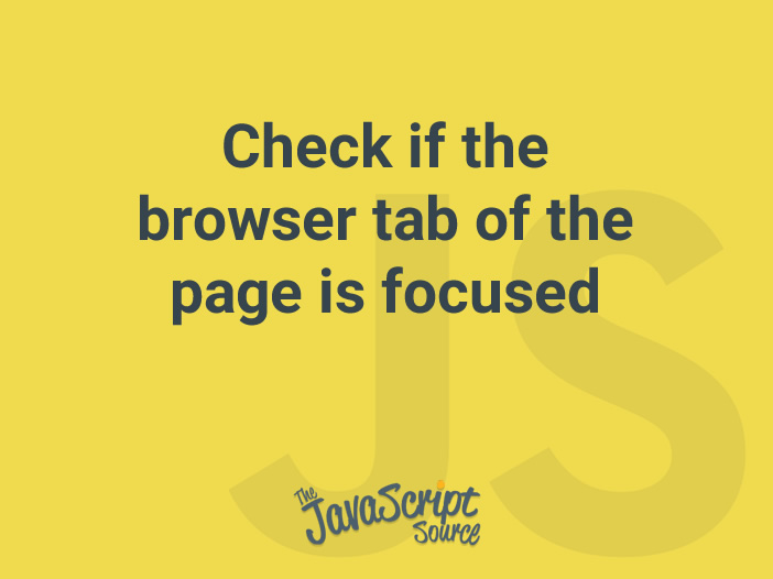 Check if the browser tab of the page is focused JavaScriptSource
