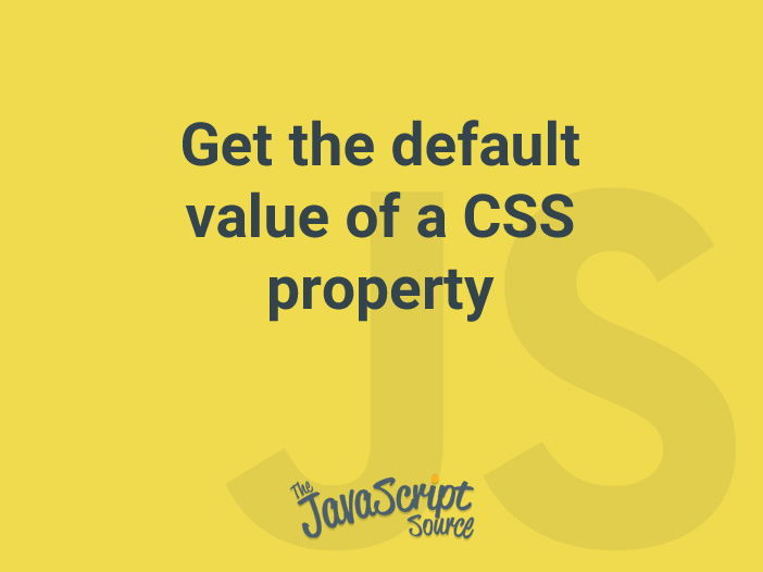 Get the default value of a CSS property with JavaScript JavaScriptSource