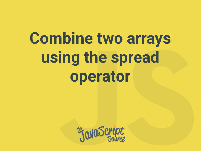 Combine two arrays using the spread operator JavaScriptSource