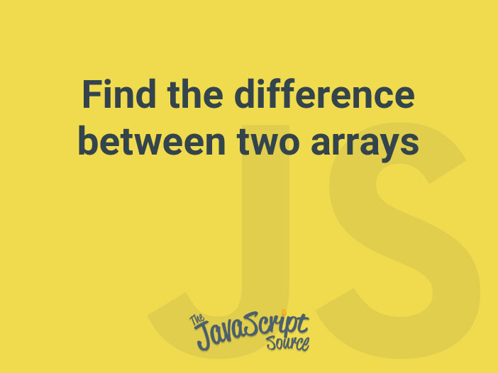 Find the difference between two arrays with JavaScript JavaScriptSource