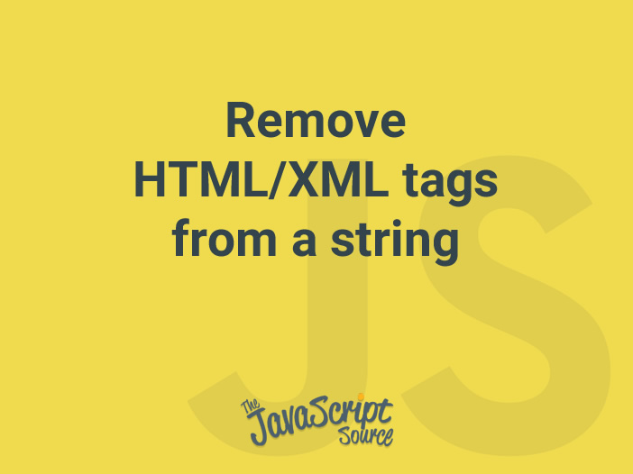Remove HTML/XML tags from a string JavaScriptSource