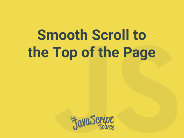 Smooth Scroll to the Top of the Page With JavaScript JavaScriptSource