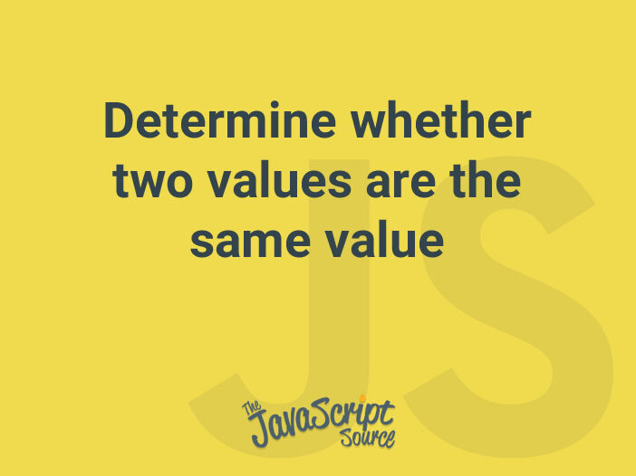 Determine whether two values are the same value JavaScriptSource