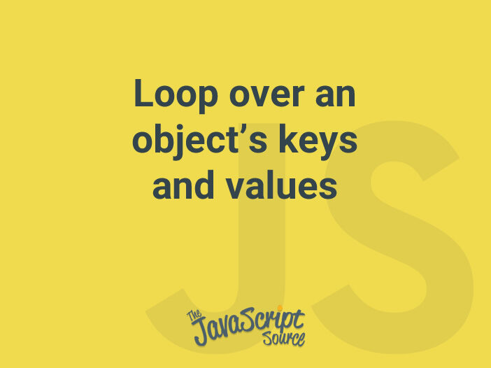 Loop over an object’s keys and values JavaScriptSource