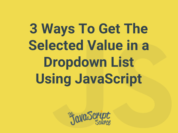 3 Ways To Get The Selected Value in a Dropdown List Using JavaScript