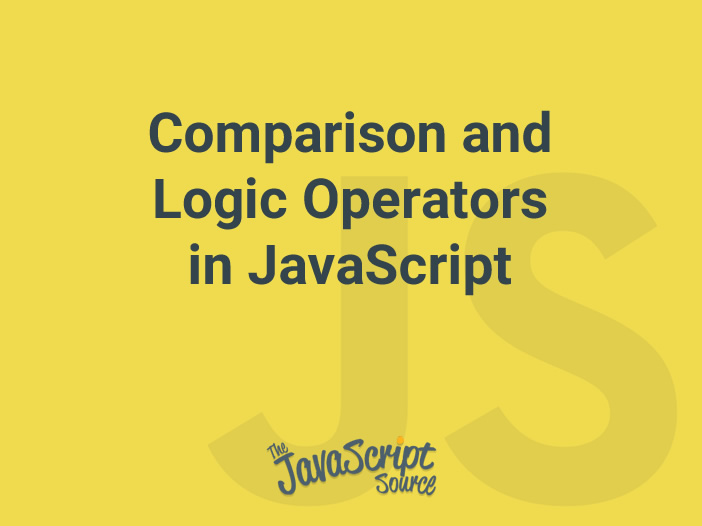 Comparison and Logic Operators in JavaScript JavaScriptSource