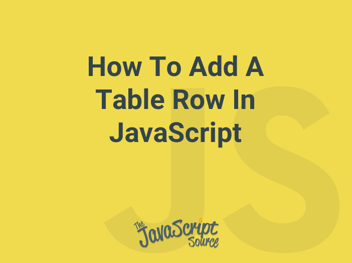 How To Add A Table Row In JavaScript JavaScriptSource