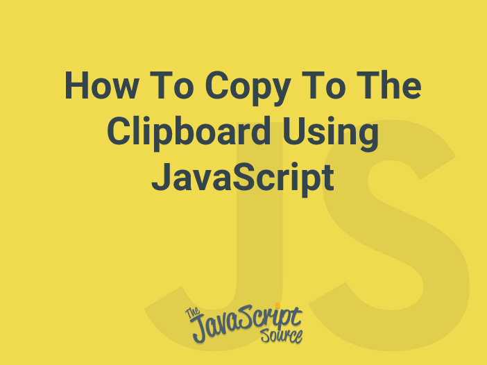 How To Copy To The Clipboard Using JavaScript JavaScriptSource