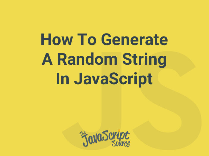 How To Generate A Random String In JavaScript JavaScriptSource