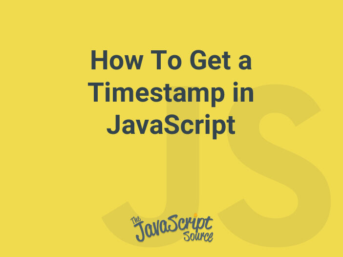 How To Get a Timestamp in JavaScript JavaScriptSource