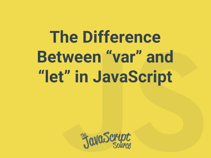 The Difference Between "var" and "let" in JavaScript JavaScriptSource