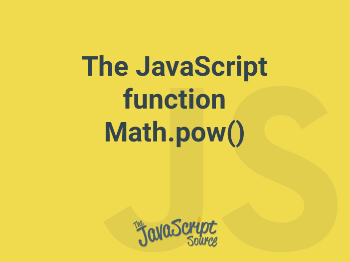 The JavaScript function Math.pow() JavaScriptSource