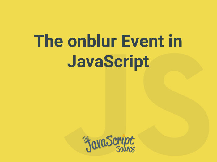 The onblur Event in JavaScript JavaScriptSource