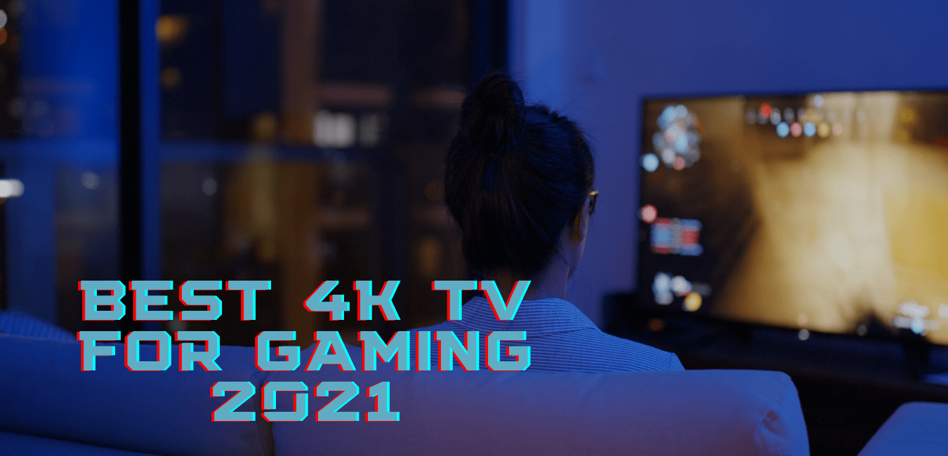 The Best 4K TV For Gaming 2021 Time To Level Up Your Screens