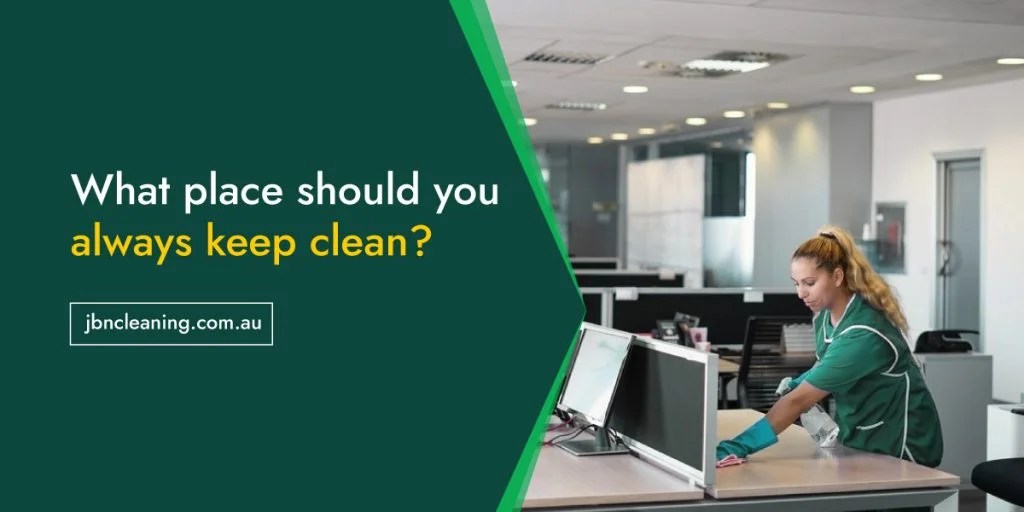 What Places Should You Always Keep Clean? JBN Cleaning