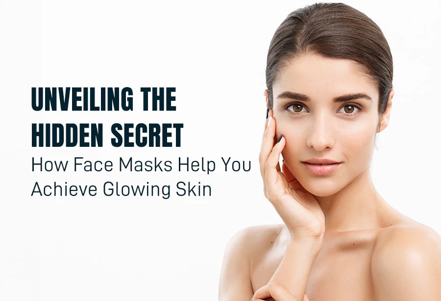 Unveiling the Hidden Secret How Face Masks Help You Achieve Glowing S