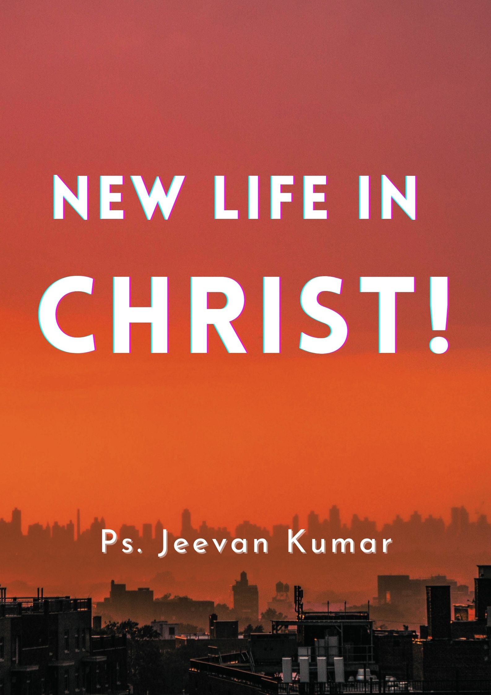 NEW LIFE IN CHRIST! Pastor Jeevan Kumar