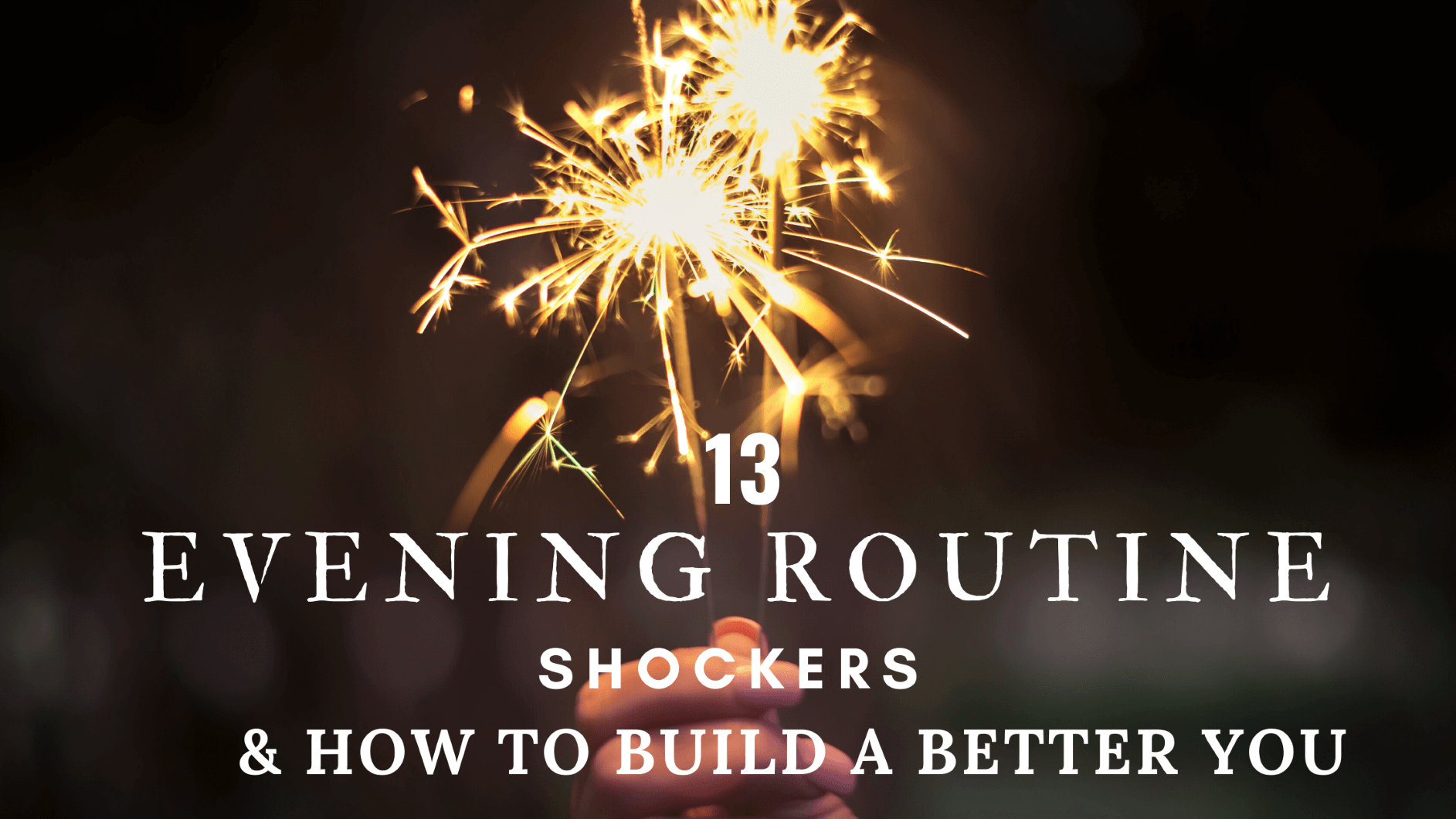 Blog Banner 2 13 Evening Routine Shockers & How to Build a Better You with sparkler in hand background.