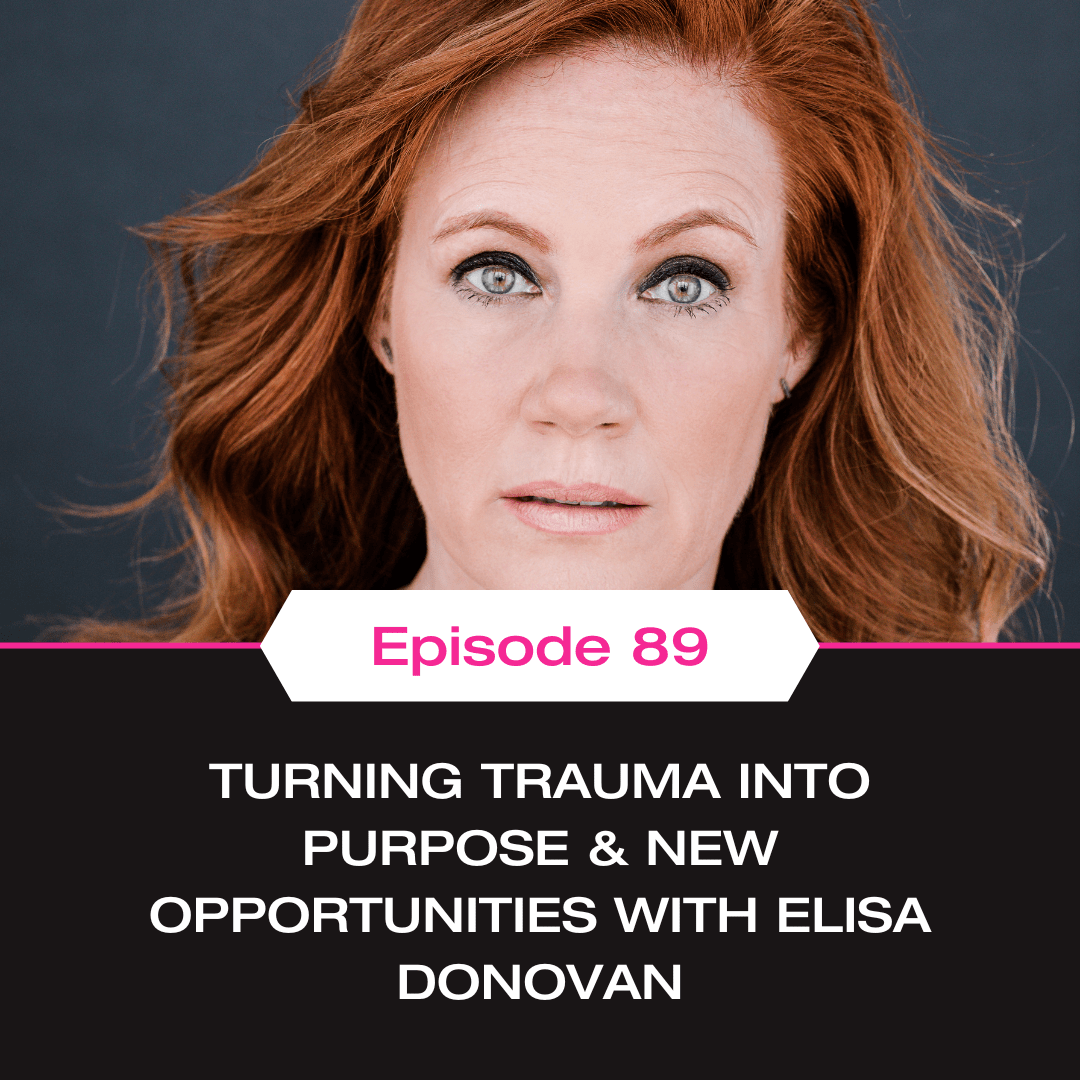 Turning Trauma into Purpose & New Opportunities with Elisa Donovan