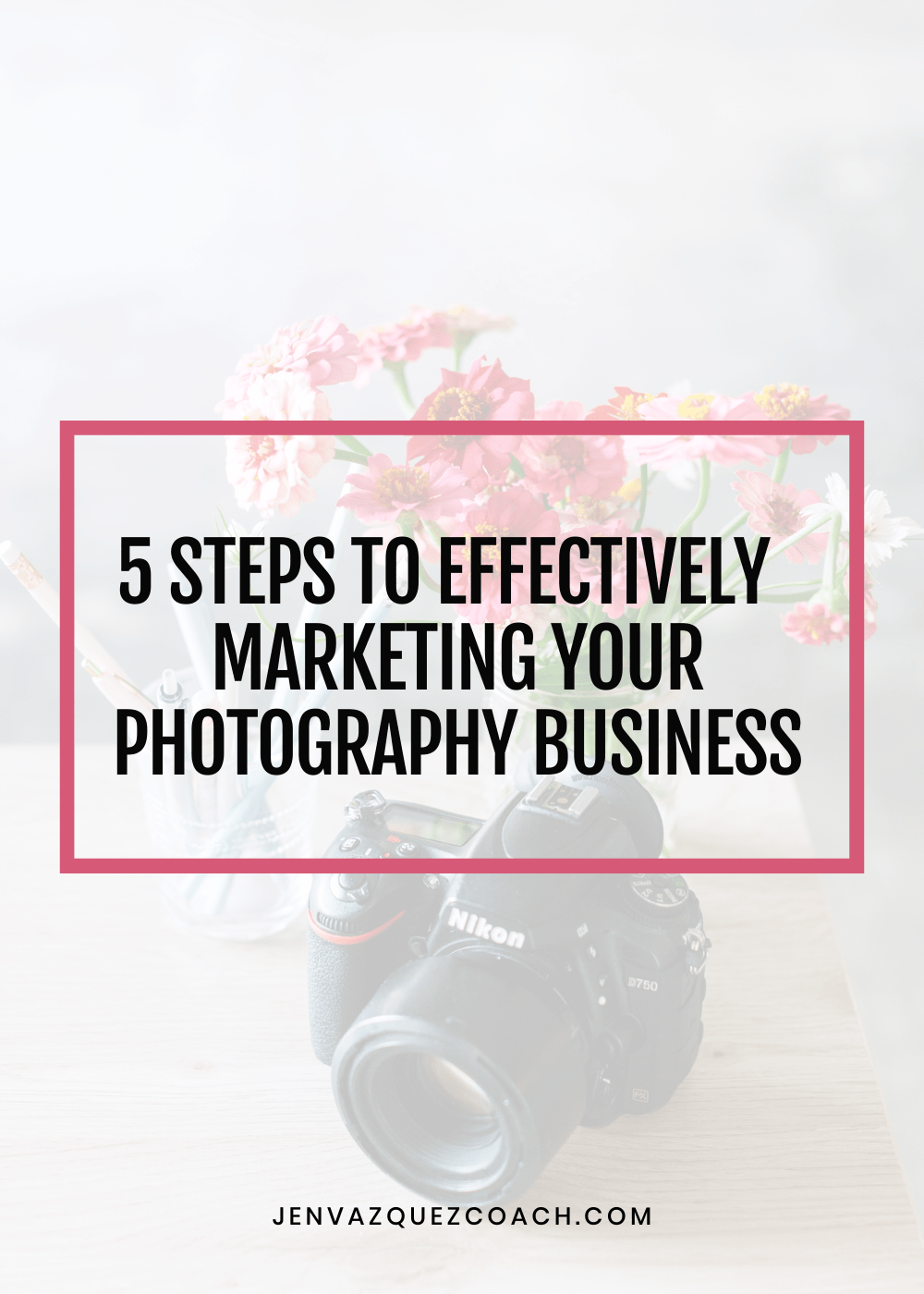 5 Steps to Effectively Marketing Your Photography Business Jen
