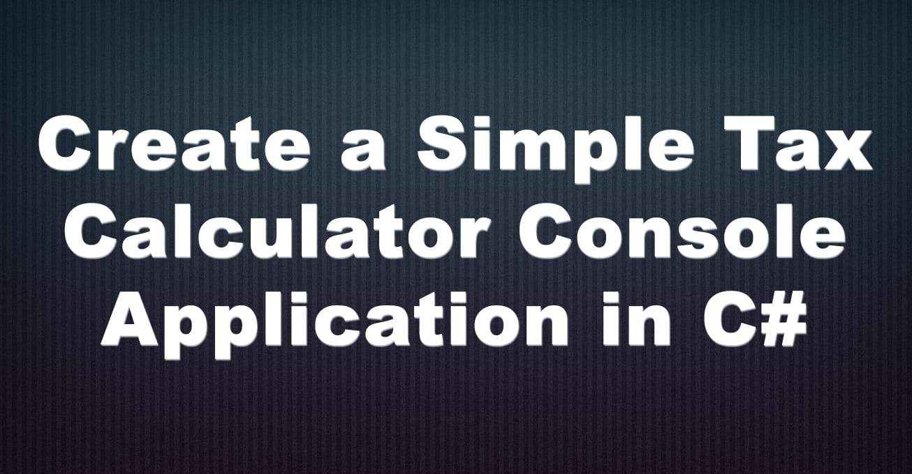 Creating a Simple Tax Calculator Console Application in C Jeremy Shanks