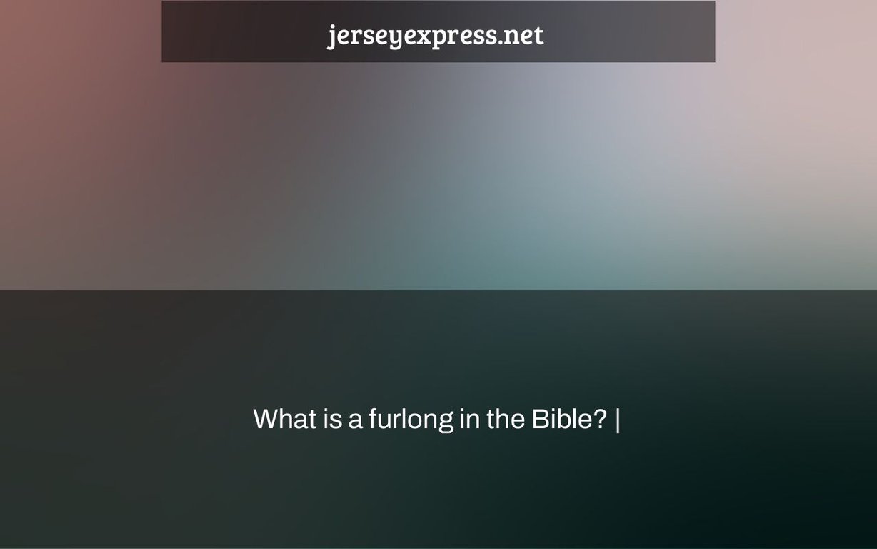 What is a furlong in the Bible? Jersey Express