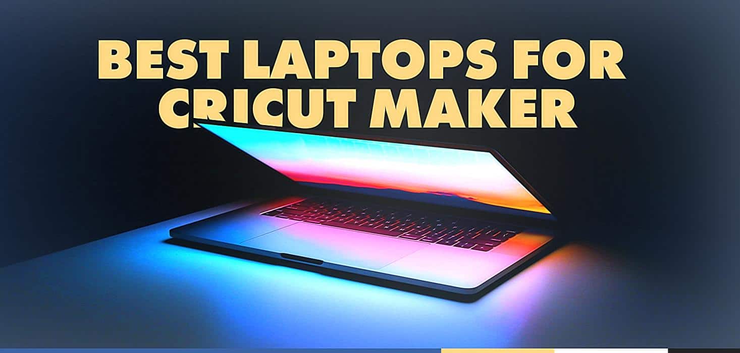 The Best Laptop for Cricut Maker in 2023 Our Top 11