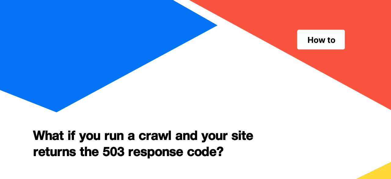 What if you run a crawl and your website returns the 503 response code