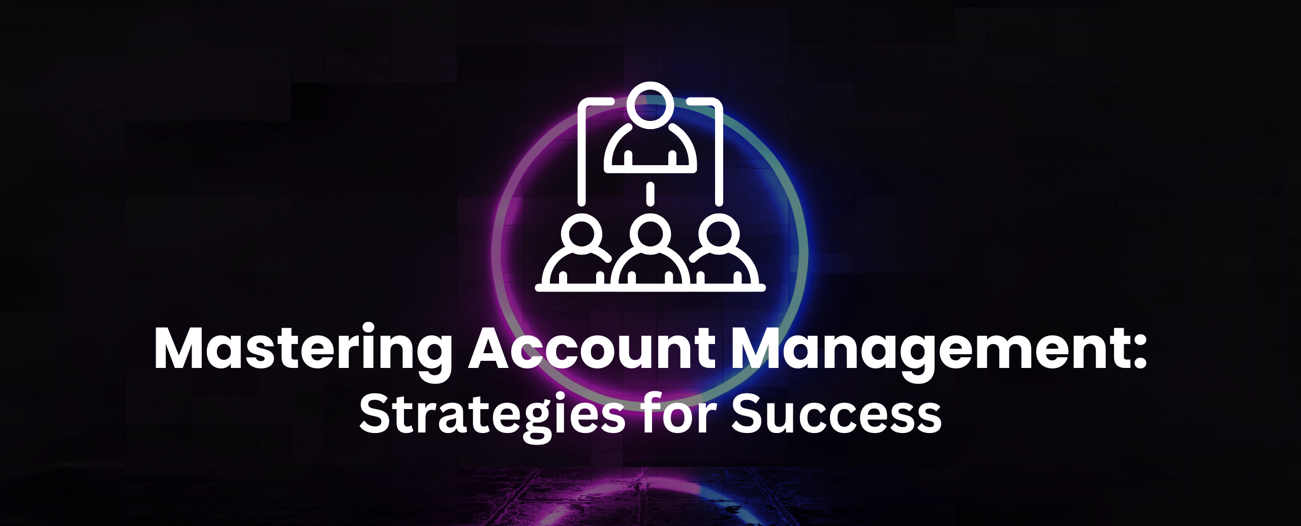 Mastering Account Management Strategies for Success JFS Technologies