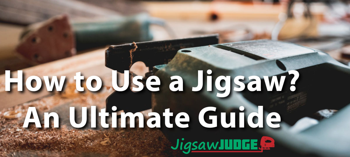 How to Use a Jigsaw? An Ultimate Guide for Woodworkers