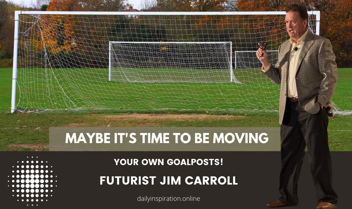 Daily Inspiration “Maybe it’s time to be moving your own goalposts!”