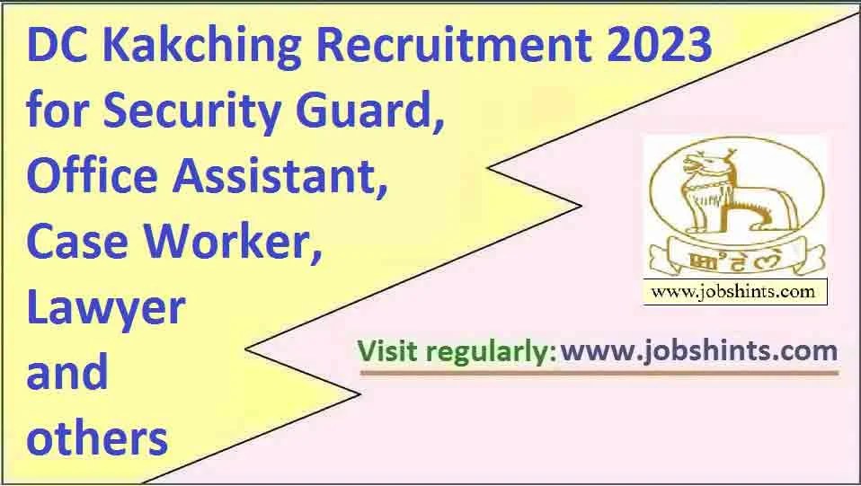 DC Kakching Recruitment 2023 for Security Guard, Office Assistant, Case