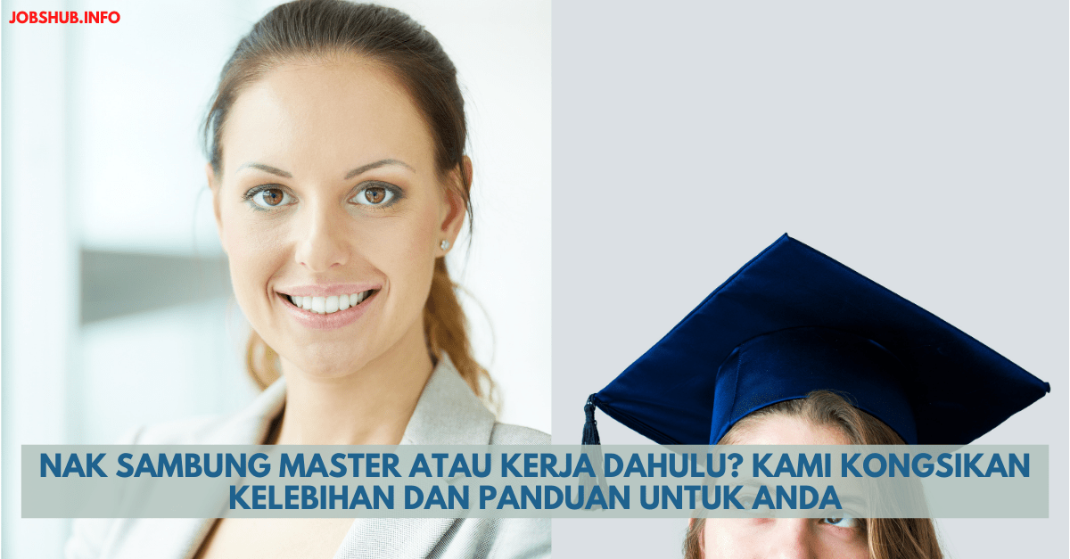Nak Sambung Master Atau Kerja Dahulu? Kami Kongsikan Kelebihan Dan