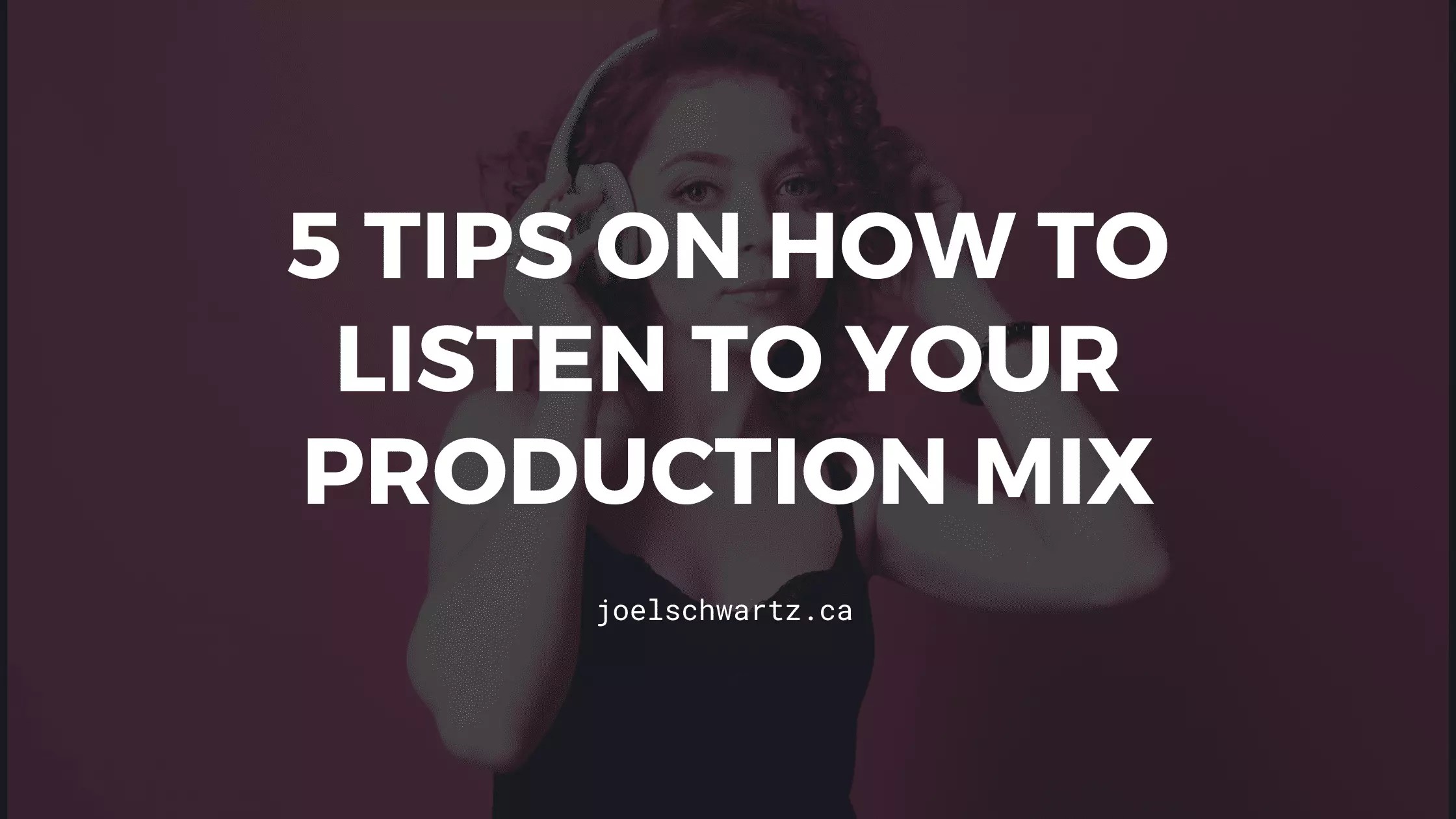 5 TIPS ON HOW TO LISTEN TO YOUR PRODUCTION MIX Music Production for