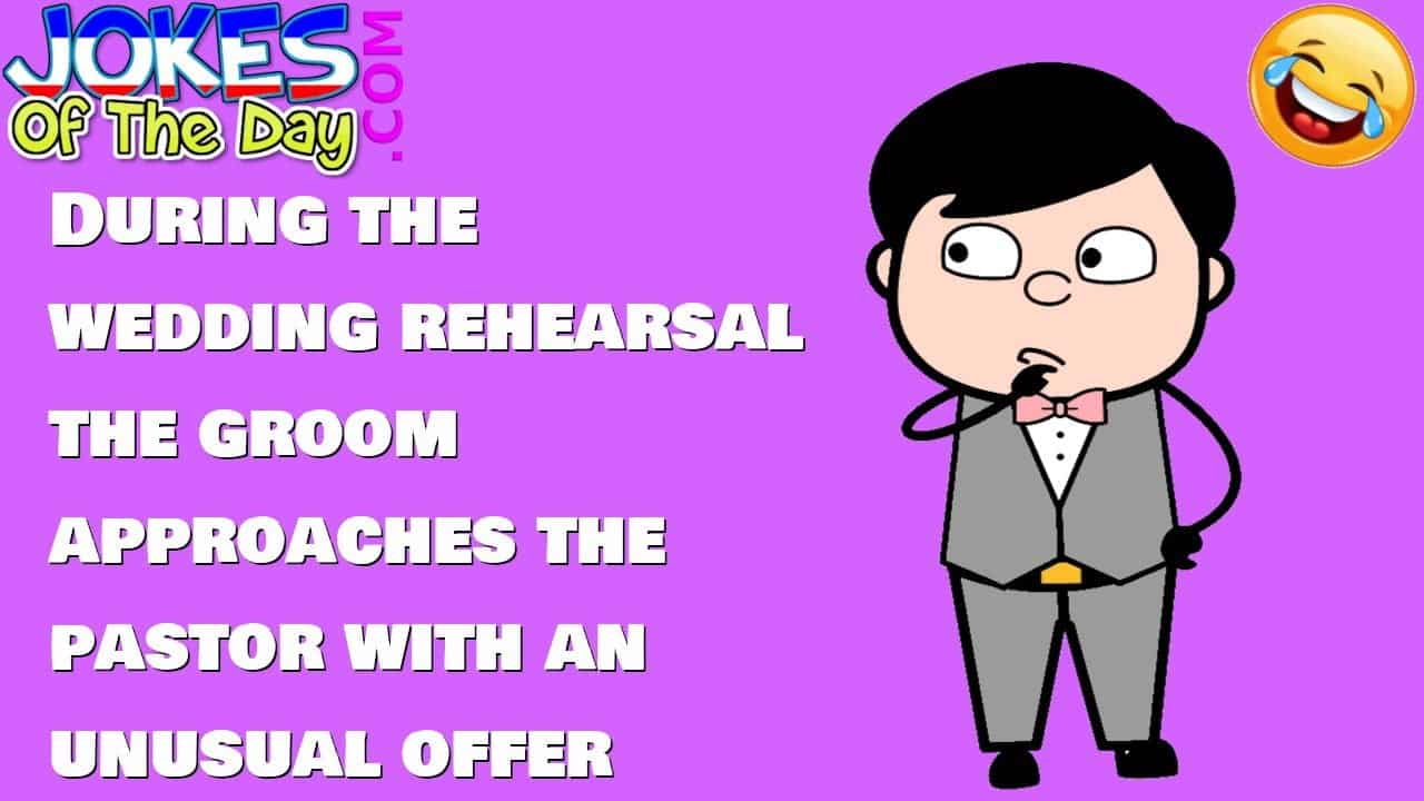 Funny Joke During the wedding rehearsal, the groom approaches the