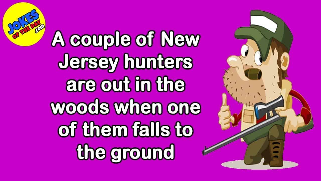 Funny Joke A couple of New Jersey hunters are out in the woods when