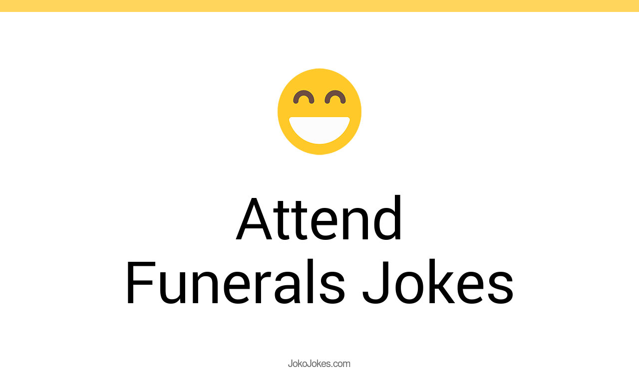 52+ Attend Funerals Jokes And Funny Puns JokoJokes