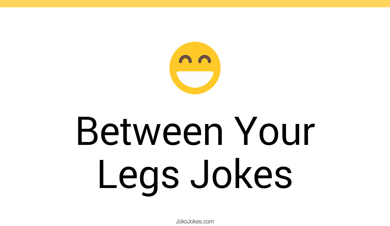 115+ Between Your Legs Jokes And Funny Puns JokoJokes