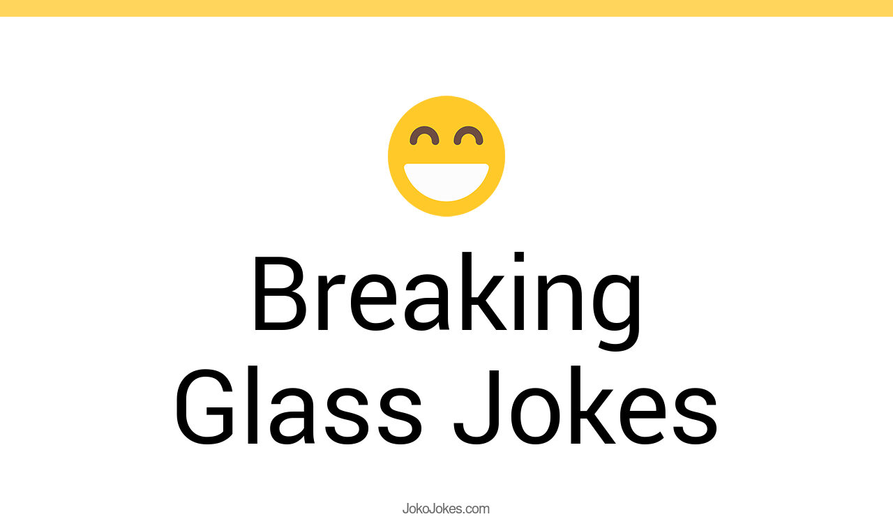 49+ Breaking Glass Jokes And Funny Puns JokoJokes
