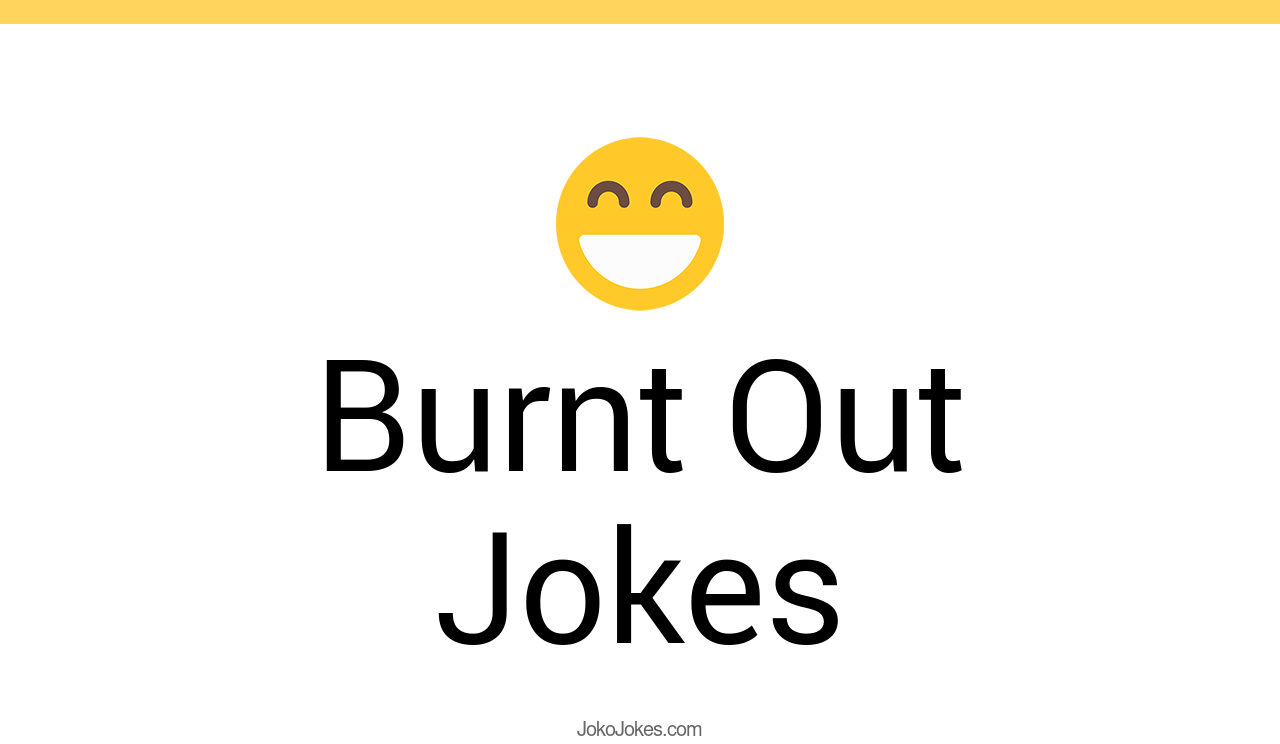 138+ Burnt Out Jokes And Funny Puns JokoJokes