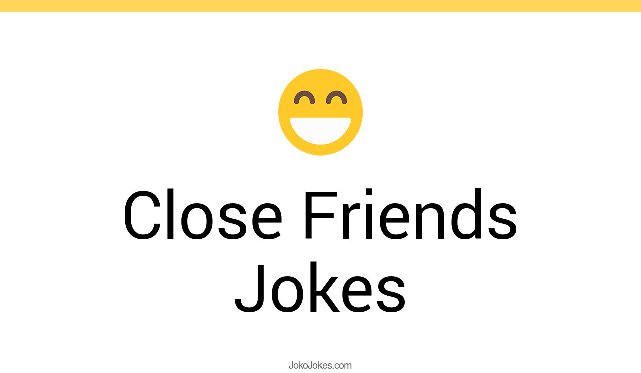 123+ Close Friends Jokes And Funny Puns JokoJokes