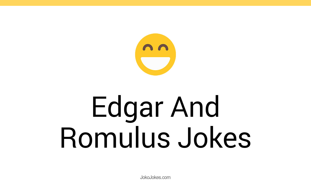 0+ Edgar And Romulus Jokes And Funny Puns JokoJokes
