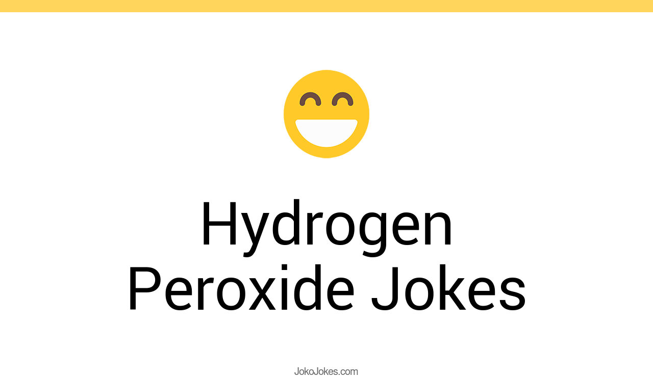 23+ Hydrogen Peroxide Jokes And Funny Puns JokoJokes