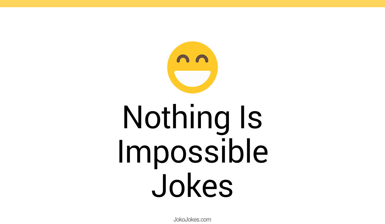 29+ Nothing Is Impossible Jokes And Funny Puns JokoJokes