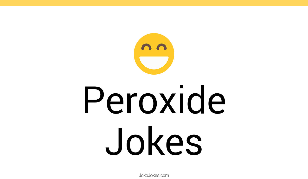 22+ Peroxide Jokes And Funny Puns JokoJokes