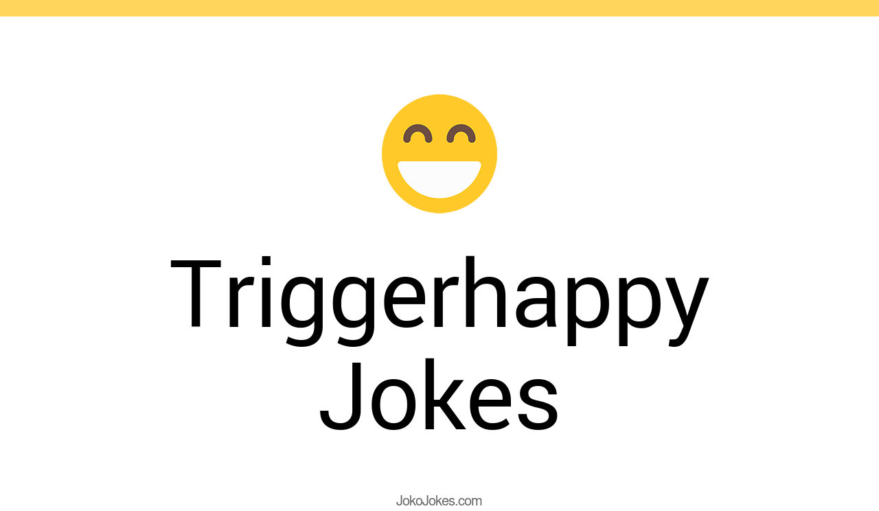 4+ Triggerhappy Jokes And Funny Puns JokoJokes