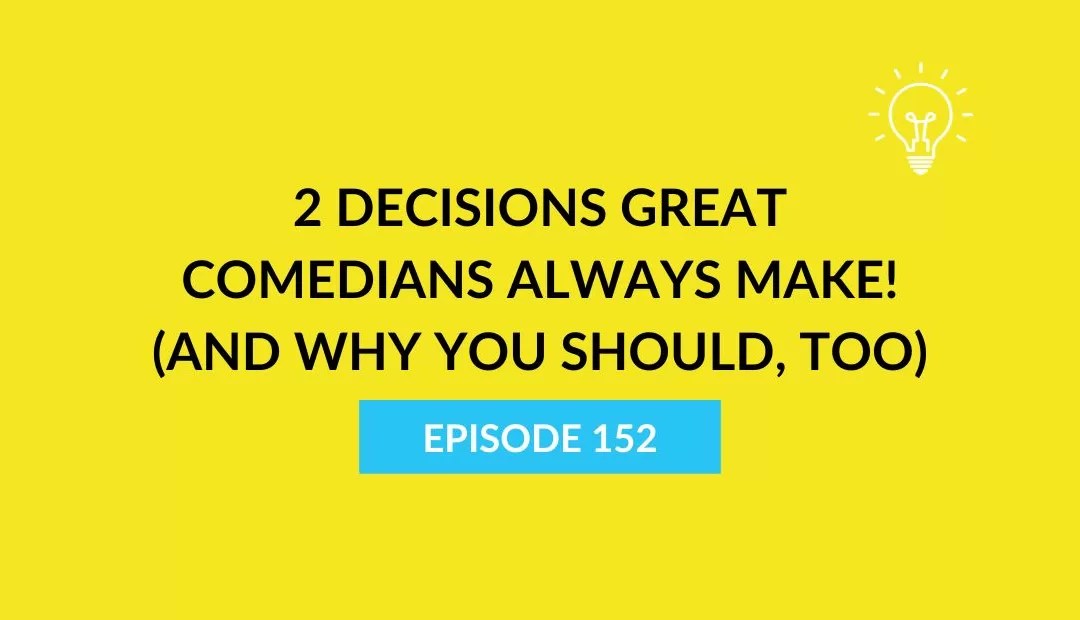 2 Decisions Great Comedians Always Make! (And why you should, too
