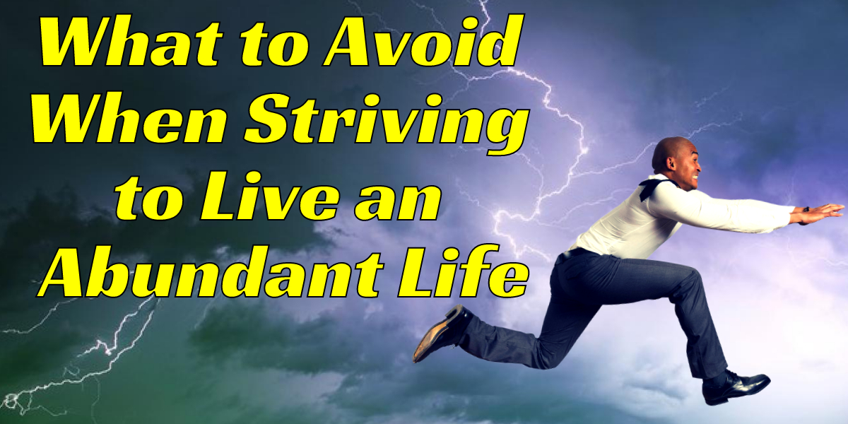 What to Avoid When Striving to Live an Abundant Life